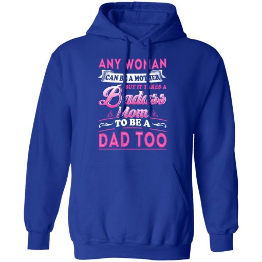 Any Woman Can Be A Mother But It Takes A Badass Mom To Be A Dad Too T-Shirts, Hoodies, Long Sleeve 25