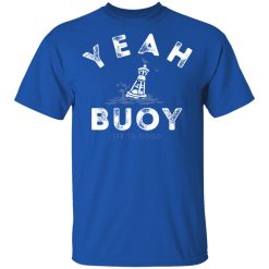Yeah Buoy Life is Good T-Shirts, Hoodies, Long Sleeve 31