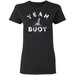 Yeah Buoy Life is Good T-Shirts, Hoodies, Long Sleeve 33