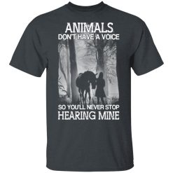 Animals Don’t Have A Voice So You’ll Never Stop Hearing Mine T-Shirts, Hoodies, Long Sleeve 28