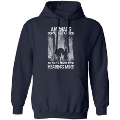 Animals Don’t Have A Voice So You’ll Never Stop Hearing Mine T-Shirts, Hoodies, Long Sleeve 45