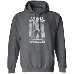 Animals Don’t Have A Voice So You’ll Never Stop Hearing Mine T-Shirts, Hoodies, Long Sleeve 47