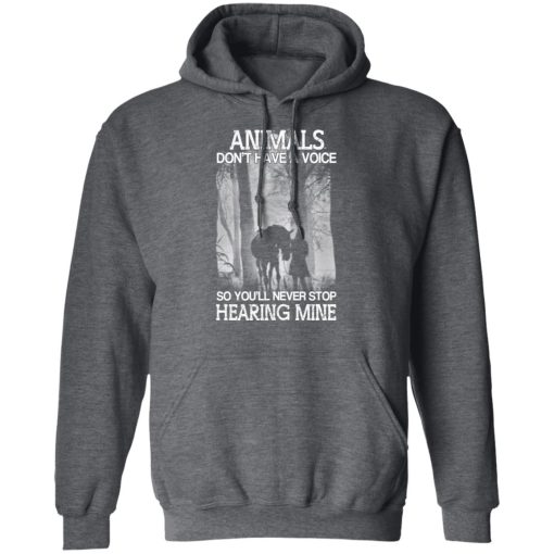 Animals Don’t Have A Voice So You’ll Never Stop Hearing Mine T-Shirts, Hoodies, Long Sleeve 24