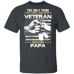 The Only Thing I Love More Than Being A Veteran Is Being A Papa Father’s Day T-Shirts, Hoodies, Long Sleeve 27
