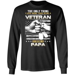 The Only Thing I Love More Than Being A Veteran Is Being A Papa Father’s Day T-Shirts, Hoodies, Long Sleeve 41