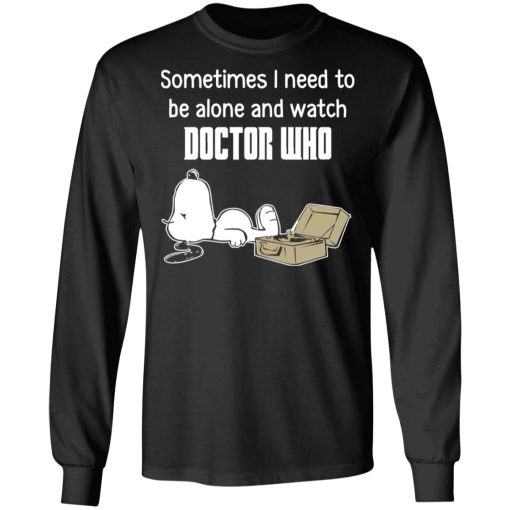 Snoopy Sometimes I Need To Be Alone And Watch Doctor Who T-Shirts, Hoodies, Long Sleeve 17