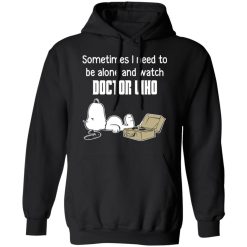 Snoopy Sometimes I Need To Be Alone And Watch Doctor Who T-Shirts, Hoodies, Long Sleeve 43