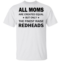 All Moms Are Created Equal But Only The Finest Raise Reaheads T-Shirts, Hoodies, Long Sleeve 25
