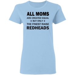 All Moms Are Created Equal But Only The Finest Raise Reaheads T-Shirts, Hoodies, Long Sleeve 29