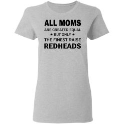 All Moms Are Created Equal But Only The Finest Raise Reaheads T-Shirts, Hoodies, Long Sleeve 33