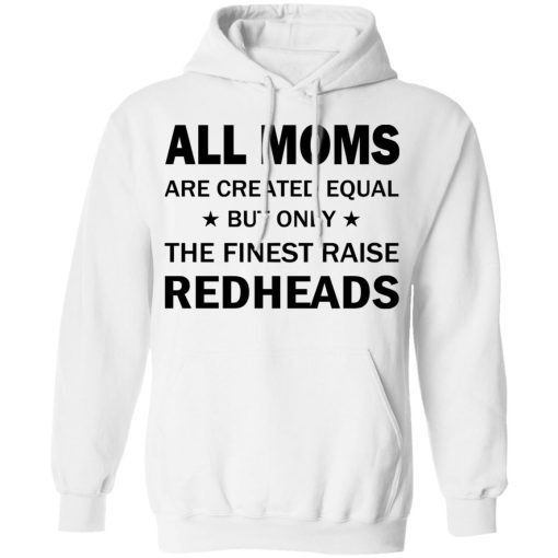 All Moms Are Created Equal But Only The Finest Raise Reaheads T-Shirts, Hoodies, Long Sleeve 21