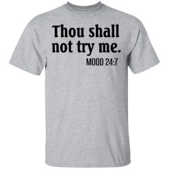 Thou Shall Not Try Me Mood 247 T-Shirts, Hoodies, Long Sleeve 27