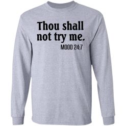 Thou Shall Not Try Me Mood 247 T-Shirts, Hoodies, Long Sleeve 36