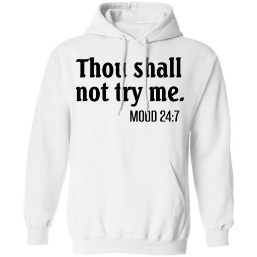 Thou Shall Not Try Me Mood 247 T-Shirts, Hoodies, Long Sleeve 21