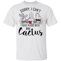 Sorry I Can’t I Have Plan With My Cactus T-Shirts, Hoodies, Long Sleeve 26