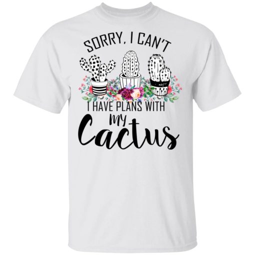 Sorry I Can’t I Have Plan With My Cactus T-Shirts, Hoodies, Long Sleeve 4