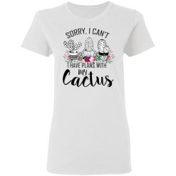 Sorry I Can’t I Have Plan With My Cactus T-Shirts, Hoodies, Long Sleeve 32