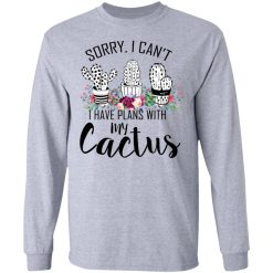 Sorry I Can’t I Have Plan With My Cactus T-Shirts, Hoodies, Long Sleeve 35