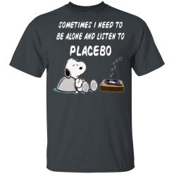 Snoopy Sometimes I Need To Be Alone And Listen To Placebo T-Shirts, Hoodies, Long Sleeve 28