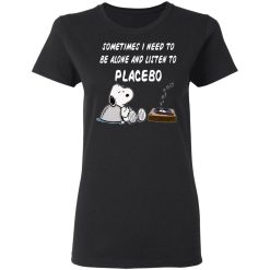 Snoopy Sometimes I Need To Be Alone And Listen To Placebo T-Shirts, Hoodies, Long Sleeve 33