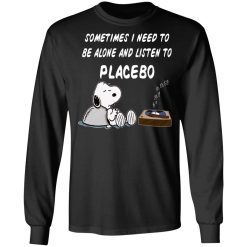 Snoopy Sometimes I Need To Be Alone And Listen To Placebo T-Shirts, Hoodies, Long Sleeve 42