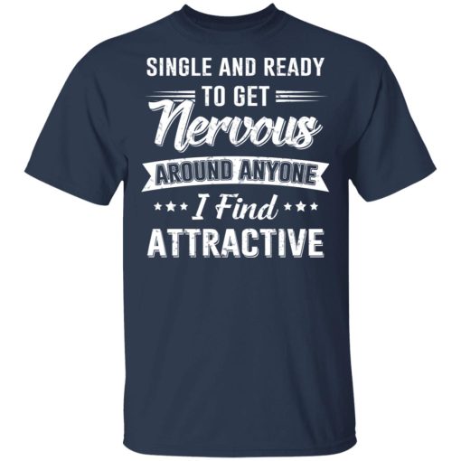 Single And Ready To Get Nervous Around Anyone I Find Attractive T-Shirts, Hoodies, Long Sleeve 6