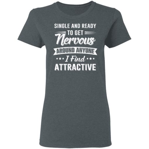 Single And Ready To Get Nervous Around Anyone I Find Attractive T-Shirts, Hoodies, Long Sleeve 12