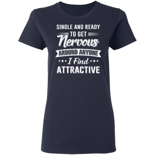 Single And Ready To Get Nervous Around Anyone I Find Attractive T-Shirts, Hoodies, Long Sleeve 13