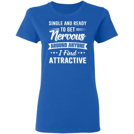 Single And Ready To Get Nervous Around Anyone I Find Attractive T-Shirts, Hoodies, Long Sleeve 16