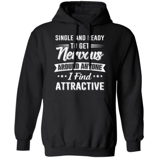 Single And Ready To Get Nervous Around Anyone I Find Attractive T-Shirts, Hoodies, Long Sleeve 20