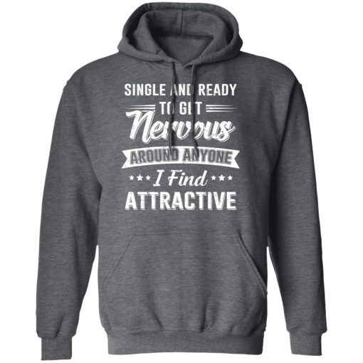 Single And Ready To Get Nervous Around Anyone I Find Attractive T-Shirts, Hoodies, Long Sleeve 23