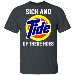Sick And Tide Of These Hoes T-Shirts, Hoodies, Long Sleeve 27