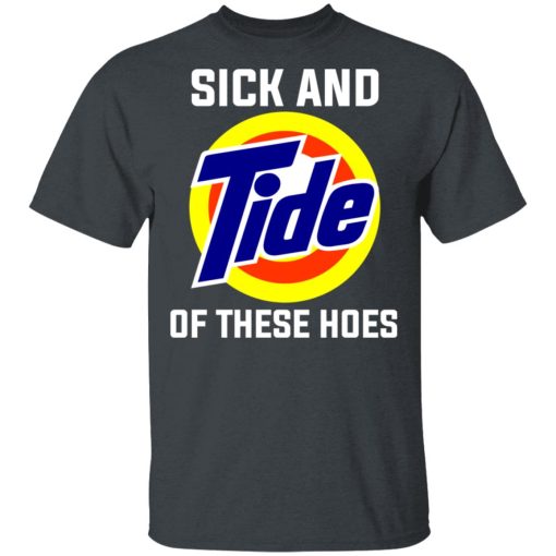 Sick And Tide Of These Hoes T-Shirts, Hoodies, Long Sleeve 4