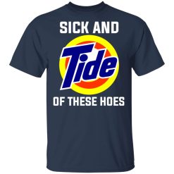 Sick And Tide Of These Hoes T-Shirts, Hoodies, Long Sleeve 30