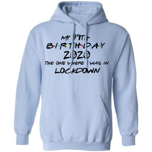 My 49th Birthday 2020 The One Where I Was In Lockdown T-Shirts, Hoodies, Long Sleeve 23