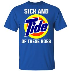 Sick And Tide Of These Hoes T-Shirts, Hoodies, Long Sleeve 31