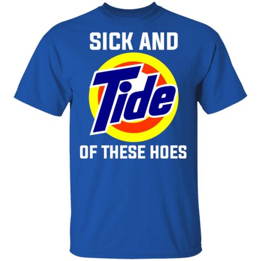 Sick And Tide Of These Hoes T-Shirts, Hoodies, Long Sleeve 7
