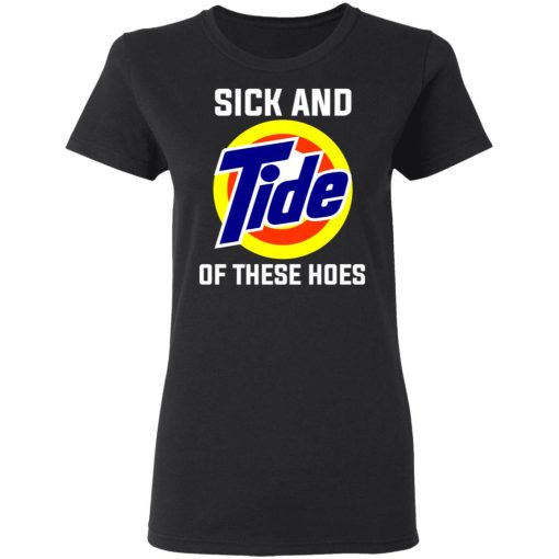 Sick And Tide Of These Hoes T-Shirts, Hoodies, Long Sleeve 9