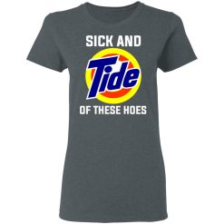 Sick And Tide Of These Hoes T-Shirts, Hoodies, Long Sleeve 35