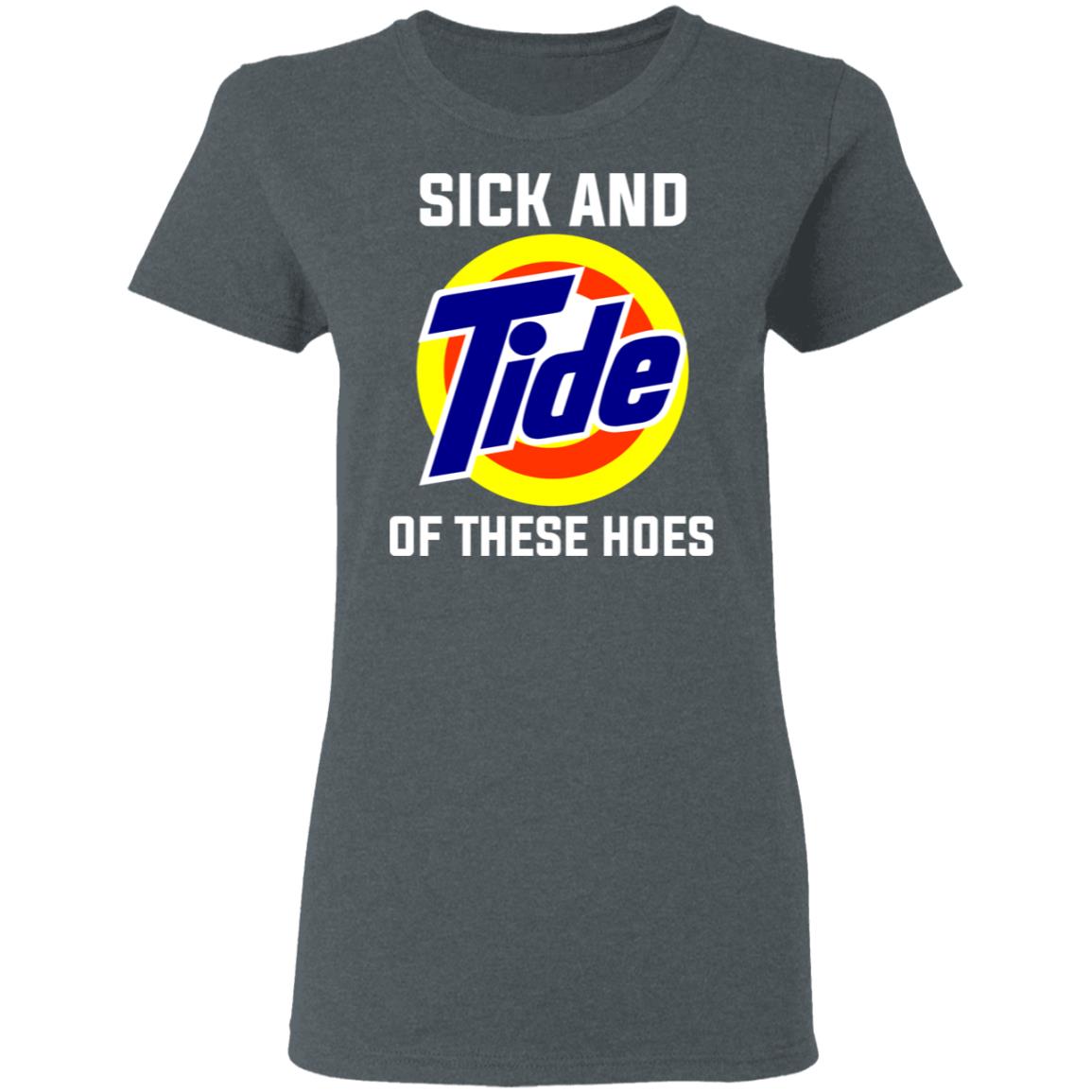 Sick And Tide Of These Hoes T-Shirts, Hoodies, Long Sleeve