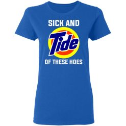 Sick And Tide Of These Hoes T-Shirts, Hoodies, Long Sleeve 39