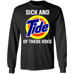 Sick And Tide Of These Hoes T-Shirts, Hoodies, Long Sleeve 41