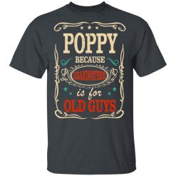 Poppy Because Grandfather Is For Old Guys Father’s Day T-Shirts, Hoodies, Long Sleeve 27