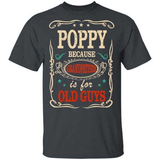 Poppy Because Grandfather Is For Old Guys Father’s Day T-Shirts, Hoodies, Long Sleeve 3