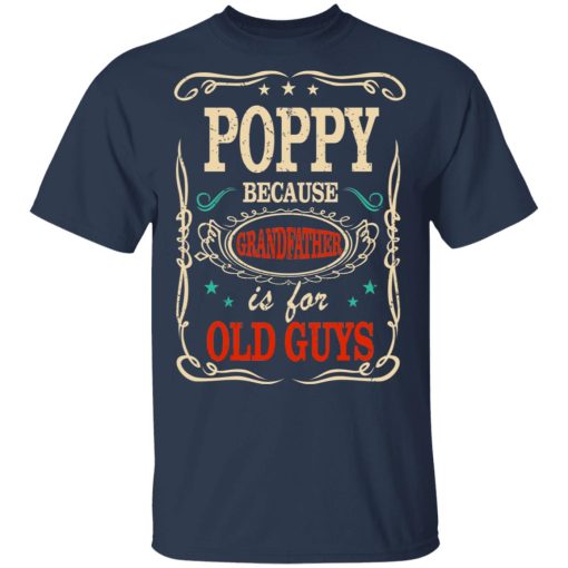 Poppy Because Grandfather Is For Old Guys Father’s Day T-Shirts, Hoodies, Long Sleeve 5