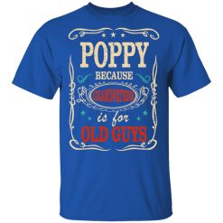 Poppy Because Grandfather Is For Old Guys Father’s Day T-Shirts, Hoodies, Long Sleeve 31