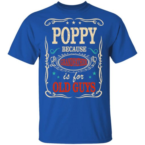 Poppy Because Grandfather Is For Old Guys Father’s Day T-Shirts, Hoodies, Long Sleeve 7