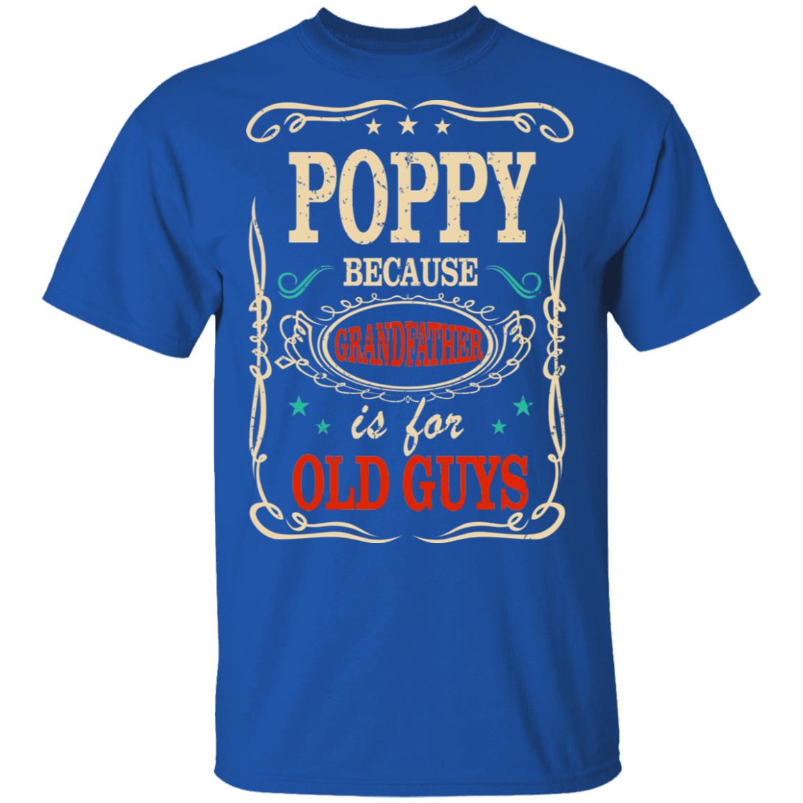 Poppy Because Grandfather Is For Old Guys Father’s Day T-Shirts ...