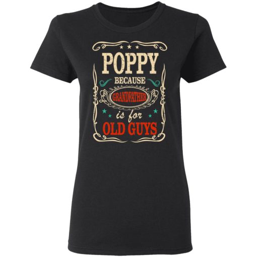 Poppy Because Grandfather Is For Old Guys Father’s Day T-Shirts, Hoodies, Long Sleeve 9