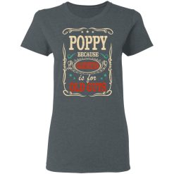 Poppy Because Grandfather Is For Old Guys Father’s Day T-Shirts, Hoodies, Long Sleeve 35